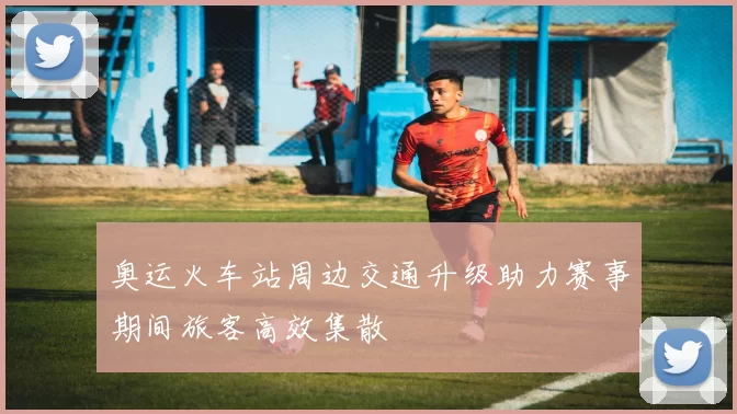 奥运火车站周边交通升级助力赛事期间旅客高效集散