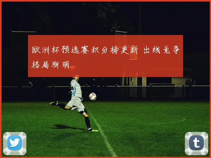 欧洲杯预选赛积分榜更新 出线竞争格局渐明