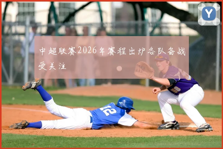 中超联赛2026年赛程出炉各队备战受关注