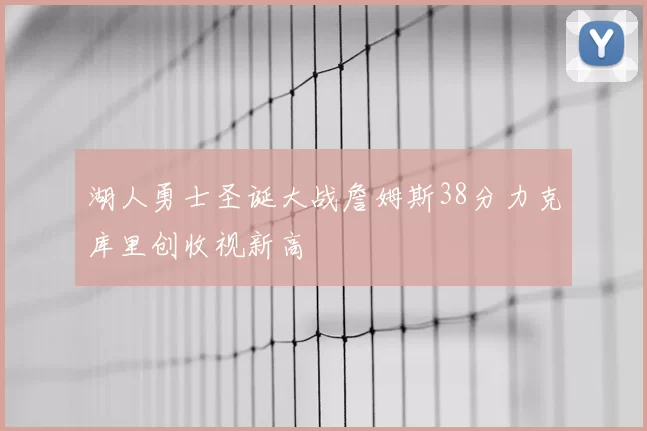 湖人勇士圣诞大战詹姆斯38分力克库里创收视新高