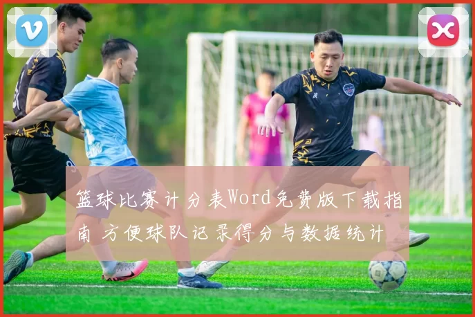 篮球比赛计分表Word免费版下载指南 方便球队记录得分与数据统计